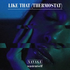 XAVAGE X Wasteurself - Like That (Thermostat)