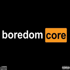 Boredomcore