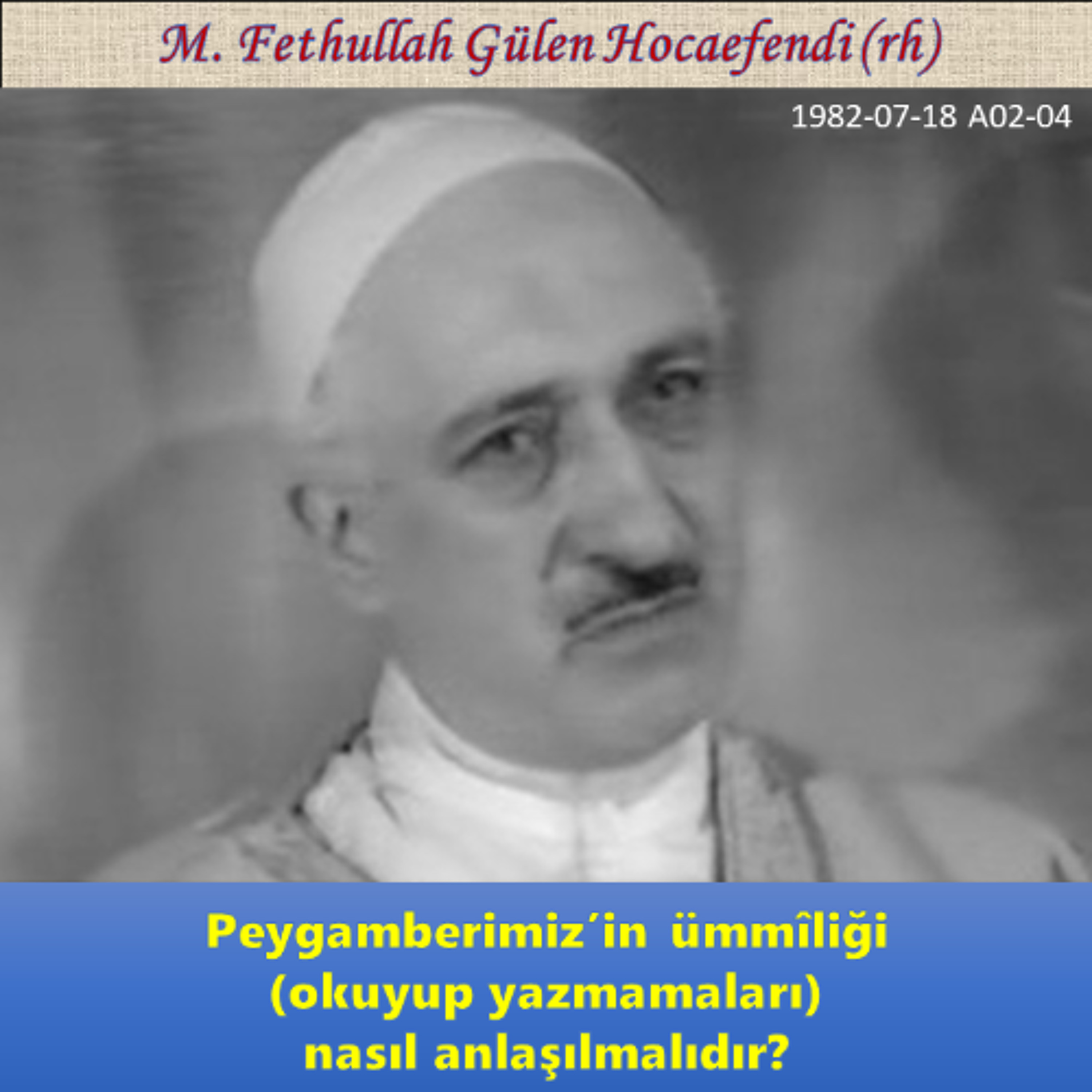 1982-07-18 A02-04 Peygamberimiz’in ümmîliği (okuyup yazmamaları) nasıl anlaşılmalıdır?