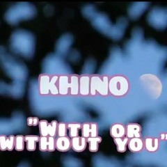 Khino - With or Without You (prod. by NiNETY8 x Laikem) Mixed and mastered by xPino