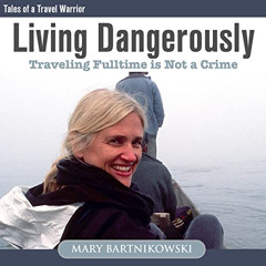 [VIEW] EPUB 💙 Living Dangerously: Traveling Fulltime Is Not a Crime by  Mary Bartnik