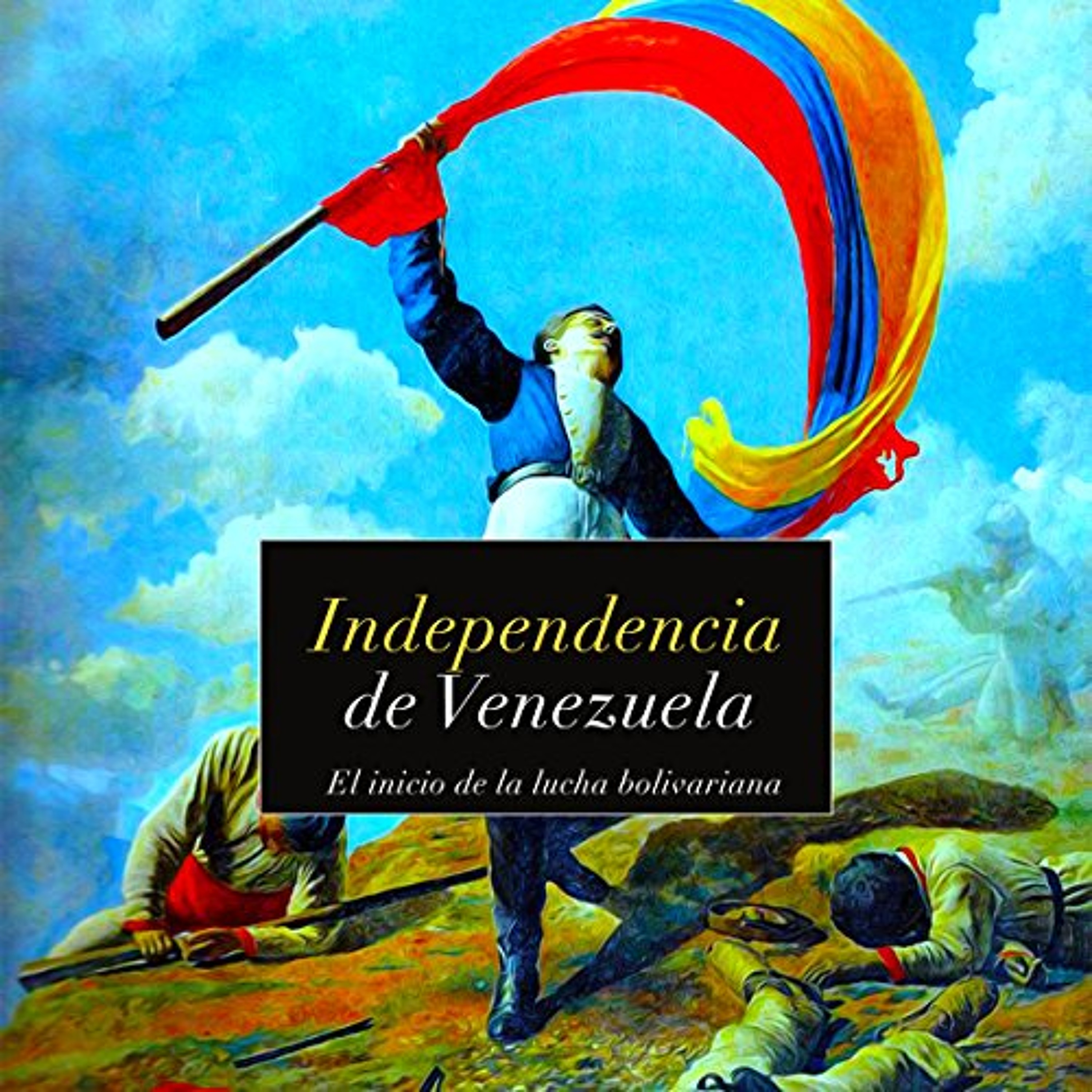 Independencia de Venezuela: El inicio de la lucha bolivariana [Independence of Venezuela: The Start of the Bolivarian Struggle] (Audiolibro) | Prueba Gratis