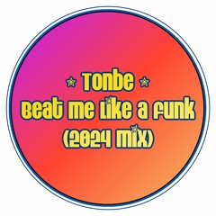 Tonbe - Beat Me Like A Funk (2024 Mix)