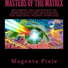 Get [EPUB KINDLE PDF EBOOK] Masters of the Matrix: Becoming the Architect of Your Rea