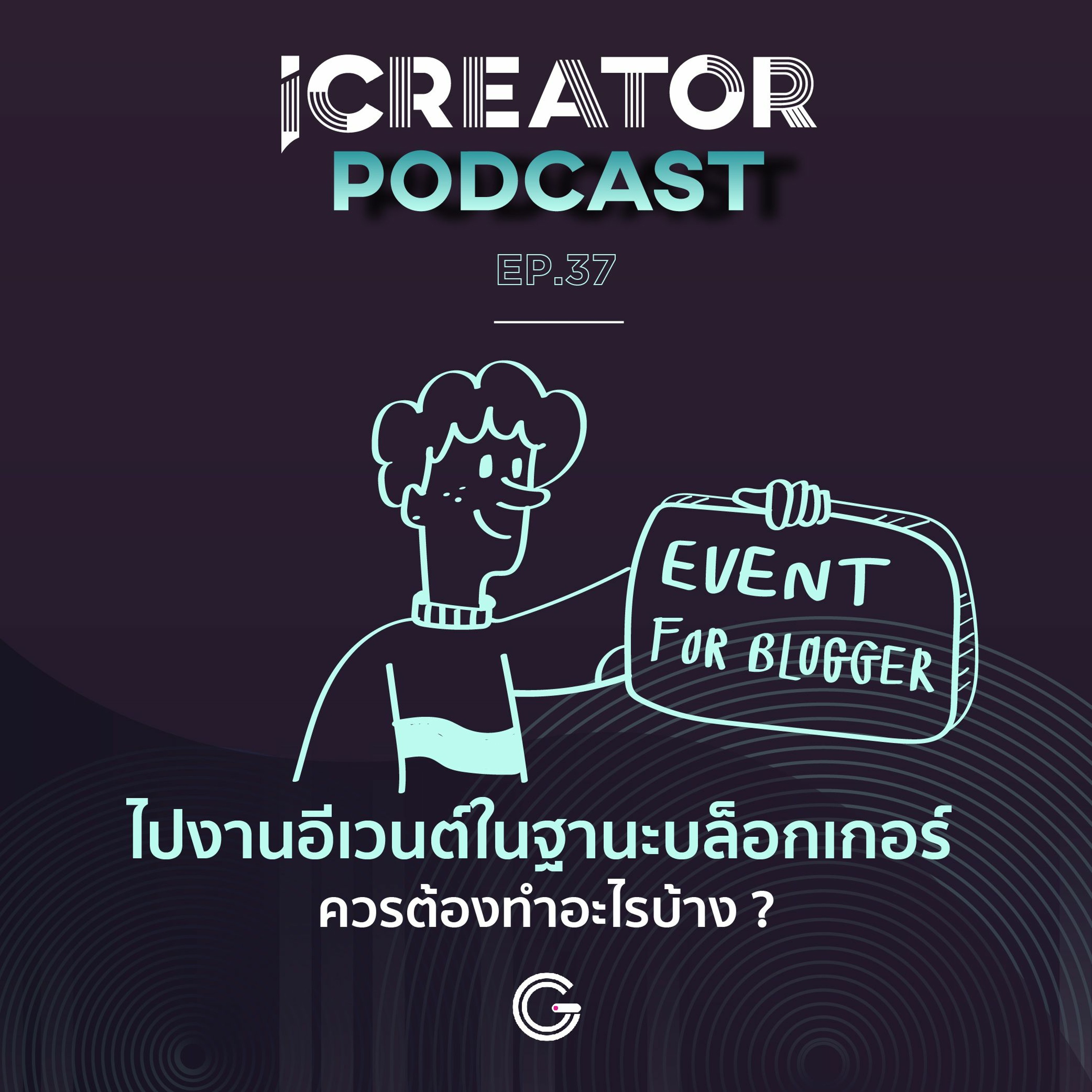 iCreator Podcast EP37 : ไปงานอีเวนต์ในฐานะบล็อกเกอร์ ควรต้องทำอะไรบ้าง ?