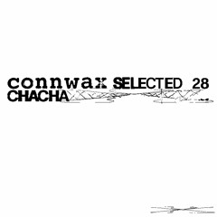 Connwax Selected #028 | chacha