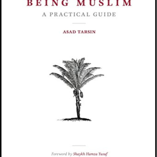 Access KINDLE 💌 Being Muslim: A Practical Guide by  Asad Tarsin &  Hamza Yusuf [EBOO