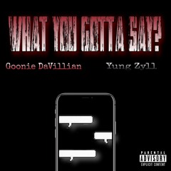 "Since99 Remix" What You Gotta Say Freestyle (Feat. Goonie DaVillian)