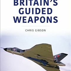 [VIEW] [EBOOK EPUB KINDLE PDF] Britain's Guided Weapons by  Chris Gibson 💏