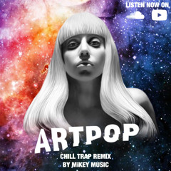 Lady Gaga - ARTPOP (Chill Trap Remix)