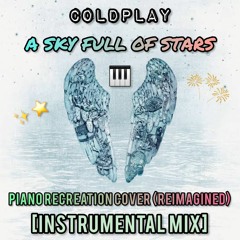 A Sky Full of Stars - Coldplay | Piano Recreation Cover (Reimagined) [Instrumental Mix]