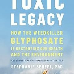 ACCESS EPUB 💝 Toxic Legacy: How the Weedkiller Glyphosate Is Destroying Our Health a