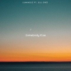 Luminoiz feat. Elli Drö - Somebody Else (2020)[FREE DOWNLOAD]