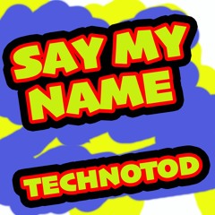 Say My Name (Original Mix) TechnoTod CymCNtst