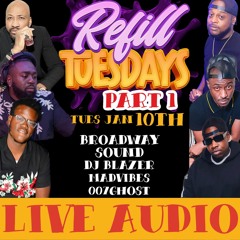 REFILL TUESDAY PART 1 (BROADWAY , BLAZER , 007 MADVIBES ) JAN 10TH