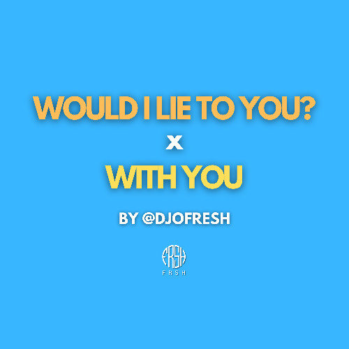Would I Lie To You x With You (DJ O Fresh Remix)