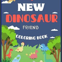 READ [PDF] ✨ MY NEW DINOSAUR FRIEND COLORING BOOK: FRIENDLY DINOSAURS KIDS AGE 1-5, LEARN AWESOME