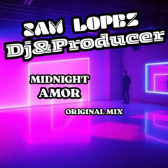 Sam Lopez - Dj&Producer - Midnight Amor Original Mix