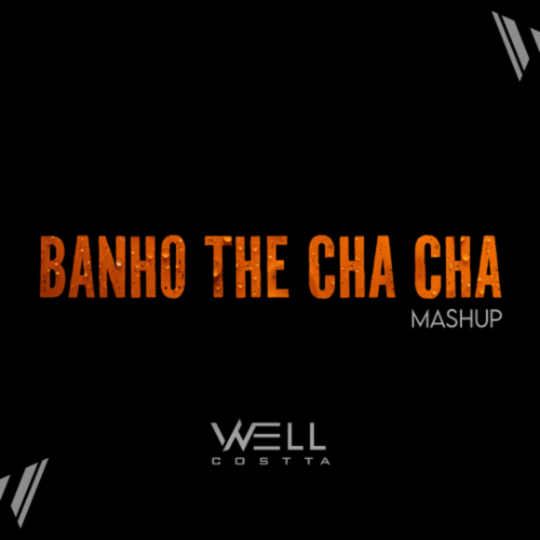Stream WELL COSTTA - BANHO THE CHA CHA MASHUP by WELL COSTTA | Listen ...