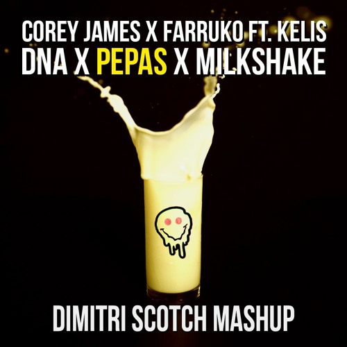 Corey James X Farruko Ft. Kelis - DNA X Pepas X Milkshake (Dimitri Scotch Mashup)
