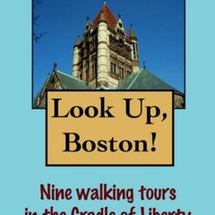 Get [EBOOK EPUB KINDLE PDF] Look Up, Boston! 9 Walking Tours in the Cradle of Liberty (Look Up, Amer