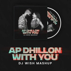 AP DHILLON - WITH YOU (DJ WISH MASHUP)