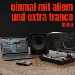 einmal mit allem und extra trance (bitte)