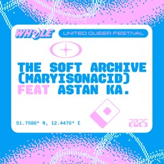 THE SOFT ARCHIVE (MARYISONACID) FEAT. ASTAN KA