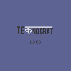 Technocrat Ep - 5