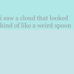 i saw a cloud that looked kind of like a weird spoon - AZALI