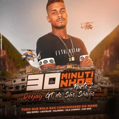 30 MINUTINHOS PARTE 2 (( GT DO SÃO SIMÃO ))