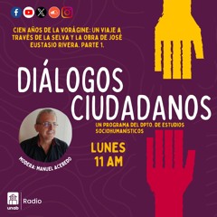 Diálogos Ciudadanos Capítulo 68: Cien Años de la Vorágine: Un viaje a través de la selva Parte 1.