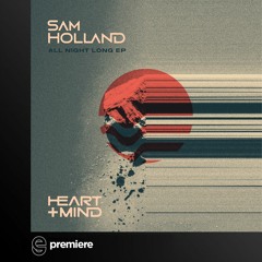 Premiere: Sam Holland - All Night Long - Heart + Mind