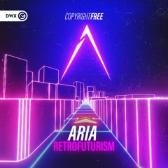 Aria - Retrofuturism (DWX Copyright Free)