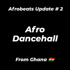 Afrobeats Update #2 - GH Afro Dancehall (March 2021)
