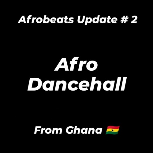 Afrobeats Update #2 - GH Afro Dancehall (March 2021)