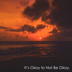 It's Okay To Not Be Okay