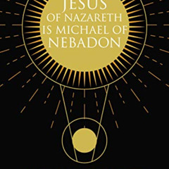 VIEW EBOOK 💑 Jesus Of Nazareth Is Michael Of NEBADON: Discover The Ultimate Secrets