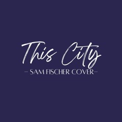 This City (Sam Fischer Cover)