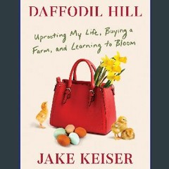 [EBOOK] 📖 Daffodil Hill: Uprooting My Life, Buying a Farm, and Learning to Bloom [EBOOK]