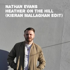 Nathan Evans - Heather On The Hill (Kieran Mallaghan Edit)