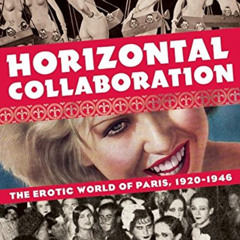 [DOWNLOAD] KINDLE 📰 Horizontal Collaboration: The Erotic World of Paris, 1920-1946 b