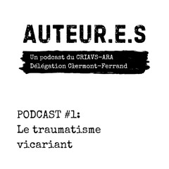 PODCAST AUTEUR.E.S #1 : Traumatisme vicariant