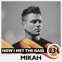 Mikah - HOW I MET THE BASS #231