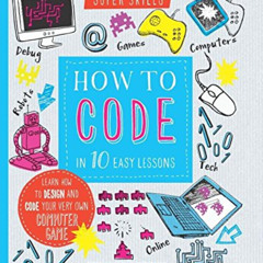 [DOWNLOAD] EBOOK 📗 How to Code in 10 Easy Lessons: Learn how to design and code your