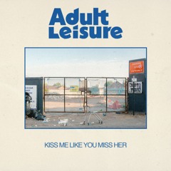 Adult Leisure - Kiss Me Like You Miss Her