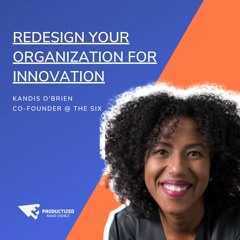 Kandis O'Brien - Redesign Your Organization for Innovation