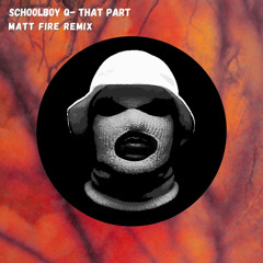 That Part- Schoolboy Q (Matt Fire Remix)