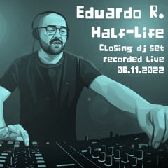 Eduardo R. | Half-Life | Closing (06.11.2022)