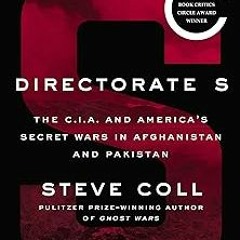 Directorate S: The C.I.A. and America's Secret Wars in Afghanistan and Pakistan BY Steve Coll (